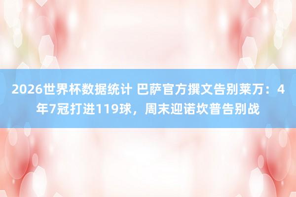2026世界杯数据统计 巴萨官方撰文告别莱万:4年7冠打进119球,周末迎诺坎普告别战