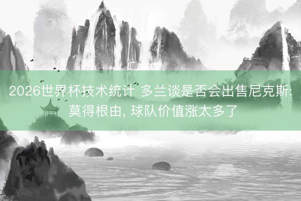 2026世界杯技术统计 多兰谈是否会出售尼克斯: 莫得根由, 球队价值涨太多了